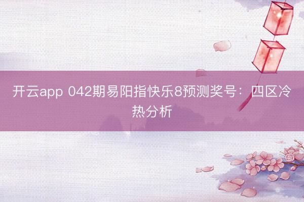 开云app 042期易阳指快乐8预测奖号：四区冷热分析