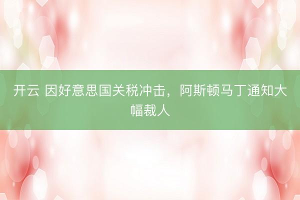 开云 因好意思国关税冲击,阿斯顿马丁通知大幅裁人